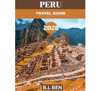 PERU TRAVEL GUIDE 2026: Peru Travel Guide 2025-2026: Explore Ancient Wonders, Vibrant Culture, and Breathtaking Landscapes.