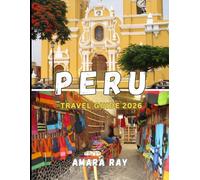PERU TRAVEL GUIDE 2026: Your Complete 2026 Guide to Machu Picchu, Sacred Valleys, and Peru’s Hidden Gems