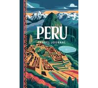 Peru Travel Journal: 100 Prompts to Write, Sketch, Place Photos & Collect Peruvian Memories