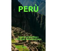 PERÙ: VIAGGIO ATTRAVERSO I TESORI DEL PAESE DEGLI INCA