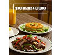 PERUANISCHES KOCHBUCH: Ein Hauch von Peru in Ihrer Küche