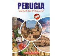 PERUGIA GUIDA DI VIAGGIO 2026: Esplora le strade medievali di Perugia, le attrazioni famose, la cucina locale, i gioielli nascosti, i consigli di ... e la pianificazione di vacanze senza stress