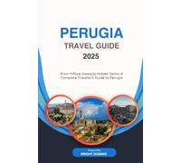 PERUGIA TRAVEL GUIDE 2025: From Hilltop Views to Hidden Gems: A Complete Traveler’s Guide to Perugia