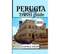 PERUGIA TRAVEL GUIDE 2026: Explore Italy's Umbria region, Hidden Gems with Local Secrets, Your Top Attractions, Day Trips and Food, Festivals
