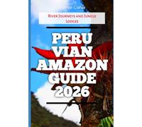 Peruvian Amazon Guide 2026: River Journeys and Jungle Lodges (2026 Travel, Vacation and Tour Guides)