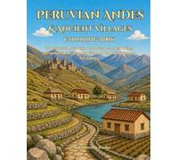 Peruvian Andes & Ancient Villages Coloring Book: 25 Peaceful Mountain Landscapes, Inca Ruins, Terraced Fields, and Traditional Highland Scenes for Adults