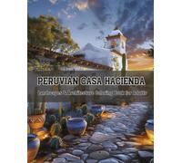 Peruvian Casa Hacienda Landscapes - A Relaxing Architecture Coloring Book for Adults (Color the World: Houses, Landscapes & Architecture Series)