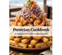 Peruvian Cookbook: 50 Timeless Recipes From Peru’s Traditional Kitchens