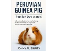 PERUVIAN GUINEA PIG: A Complete Guide to Saving, Nurturing, Health, and Habitat for Neglected Amazing Peruvian Guinea Pig