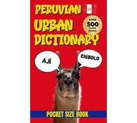 Peruvian Urban Dictionary :From Wachas to Yapas: The Ultimate Guide to Peruvian Street Language (Urban Slang Dictionary)
