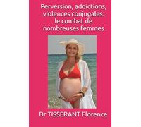 Perversion, addictions, violences conjugales: le combat de nombreuses femmes: Dr TISSERANT Florence