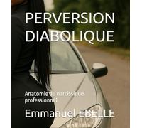PERVERSION DIABOLIQUE: Anatomie du narcissique professionnel.