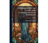 Perversion, Or, the Causes and Consequences of Infidelity
