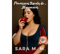 Perversiones Sexuales de... Blancanieves: Relato erótico con contenido explícito, historia reimaginada para adultos y escenas intensas para mayores de 18 años