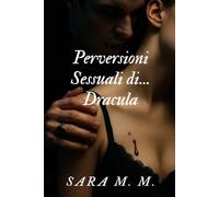 Perversioni Sessuali di... Dracula: Romanzo erotico esplicito per adulti con fantasie sessuali, dominazione e racconti intensi