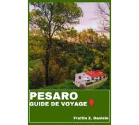 PESARO GUIDE DE VOYAGE: Votre guide de voyage indispensable pour Pesaro : Itinéraires authentiques, secrets locaux, délices culinaires et aventures pittoresques
