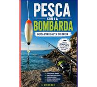Pesca con la Bombarda: Guida pratica per principianti: tecnica, montatura, esche e pesci da catturare in mare