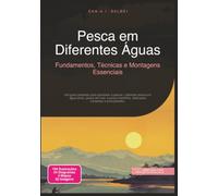 Pesca em Diferentes Águas: Fundamentos, Técnicas e Montagens Essenciais