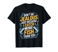 Pesca No te pongas Celoso Solo Porque te atrapo más Peces Camiseta