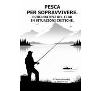 Pesca per sopravvivere. Procuratevi del cibo in situazioni critiche. ([IT] Manuale di Sopravvivenza Reale)
