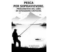 Pesca per sopravvivere. Procuratevi del cibo in situazioni critiche. ([IT] Manuale di Sopravvivenza Reale)