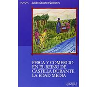 Pesca y comercio en el Reino de Castilla durante la Edad Media: Los valles del Guadiana, Júcar y Tajo (siglos XII - XVI): 6 (Serie Histórica)