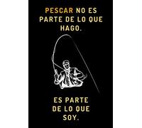 Pescar No Es Parte De Lo Que Hago. Es Parte De Lo Que Soy: Cuaderno De Anotaciones Para Regalar A Pescadores - 120 Páginas
