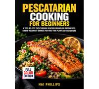 Pescatarian Cooking for Beginners: A Step-by-Step Path Through Seafood Grains and Greens with Simple Weeknight Dinners for First-Time Plant-and-Fish Eaters