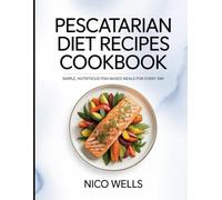 Pescatarian Diet Recipes Cookbook: Simple, Nutritious Fish-Based Meals for Every Day