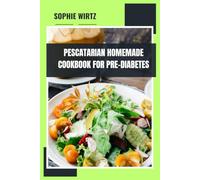 Pescatarian Homemade Cookbook for Pre-Diabetes: Enjoy Satisfying Seafood Meals with Fresh Ingredients and Easy Cooking Methods for Better Glucose Management