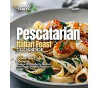 Pescatarian Italian Feast Cookbook: Savor the Italian Riviera - Explore 100+ Authentic Seafood and Veggie Delights, Pictures Inside
