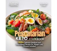 Pescatarian Keto Cookbook: 100+ Delicious Seafood and Plant-Based Recipes for Weight Loss, Pictures Included