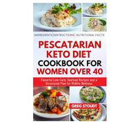 Pescatarian Keto Diet Cookbook for Women Over 40: Flavorful Low-Carb, Seafood Recipes and a Structured Plan for Midlife Wellness