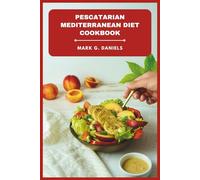 Pescatarian Mediterranean Diet Cookbook: Flavorful Recipes for Healthy Weight Loss, Heart Support, and Easy Meal Planning