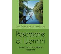 Pescatore di Uomini: Una storia di terra, fede e vocazione