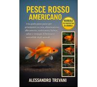 PESCE ROSSO AMERICANO: Una guida passo passo per principianti su cura, alimentazione, allevamento, toelettatura, habitat, salute e strategie di benessere sostenibile degli animali