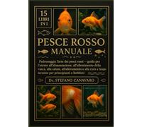 PESCE ROSSO MANUALE: Padroneggia l'arte dei pesci rossi Guida per l'utente all'alimentazione, all'allestimento della vasca, alla salute, ... a lungo termine per principianti e hobbisti