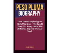PESO PLUMA BIOGRAPHY: From Humble Beginnings To Global Stardom - The Untold Story Of A Young Artist Who Redefined Regional Mexican Music