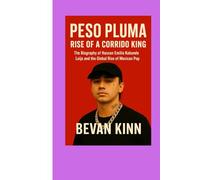 Peso Pluma: Rise of a Corrido King: The Biography of Hassan Emilio Kabande Laija and the Global Rise of Mexican Pop