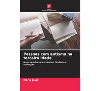 Pessoas com autismo na terceira idade: Novos desafios para os doentes, familiares e instituições