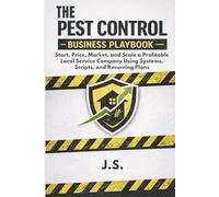 Pest Control Business Playbook: Start, Price, Market, and Scale a Profitable Local Service Company Using Systems, Scripts, and Recurring Plans