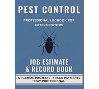 Pest Control Job Estimate & Record Book: A Professional Logbook for Exterminators to Track Job Quotes, Labor, and Expenses