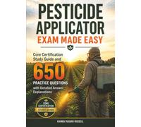 Pesticide Applicator Exam Made Easy: Core Certification Study Guide and 650 Practice Questions with Detailed Answer Explanations
