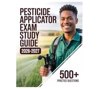 Pesticide Applicator Exam Study Guide 2026-2027: Complete Subject Review, 500+ Test Questions, Full Answer Keys, and Detailed Solutions