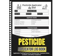 Pesticide Applicator Log Book: Application Tracking Record for Chemical Use, Treatment Dates, Locations, and Safety Compliance