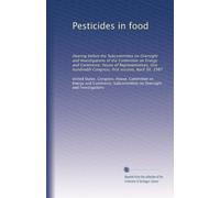 Pesticides in food: Hearing before the Subcommittee on Oversight and Investigations of the Committee on Energy and Commerce, House of Representatives, ... Congress, first session, April 30, 1987