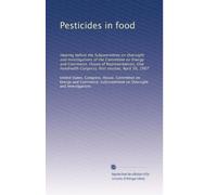 Pesticides in food: Hearing before the Subcommittee on Oversight and Investigations of the Committee on Energy and Commerce, House of Representatives, ... Congress, first session, April 30, 1987