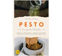 Pesto: Mehr als nur Pesto - Kreative Rezepte für Dips, Saucen, Brotaufstriche und feine Begleiter