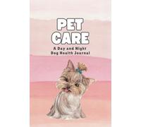 Pet Care: A Day and Night Dog Health Journal, Perfect for Senior Dogs or Those with Specific Health Needs (5.5" x 8.5", 90 Days, Yorkie)