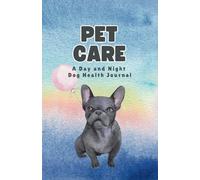 Pet Care: A Day and Night Dog Health Journal, Perfect for Senior Dogs or Those with Specific Health Needs (5.5" x 8.5", 90 Days, French Bulldog)